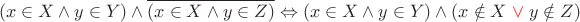 $$(x \in X \wedge y \in Y) \wedge \overline{(x\in X \wedge y \in Z)} \Leftrightarrow (x \in X \wedge y \in Y) \wedge (x\notin X \;\textcolor{red}{\vee}\; y \notin Z)$$