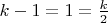 $k-1=1=\frac k2$