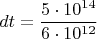 $$dt=\frac{5\cdot 10^{14}}{6\cdot 10^{12}}$$