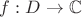 $f:D\to  \mathbb{C} $
