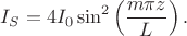 $$I_S = 4 I_0 \sin^2\left(\dfrac{m \pi z}{L}\right).$$