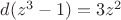 $d(z^3-1)=3z^2$