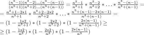 $\frac{(n^3-1)(n^3-2)\ldots (n^3-(n-1))}{(n^3+1)(n^3+2)\ldots (n^3+(n-1))}= \frac{n^3-1}{n^3+1}*\frac{n^3-2}{n^3+2}*\ldots*\frac{n^3-(n-1)}{n^3+(n-1)}=\\=\frac{n^3+1-2*1}{n^3+1}*\frac{n^3+2-2*2}{n^3+2}*\ldots*\frac{n^3+(n-1)-2*(n-1)}{n^3+(n-1)}=\\=(1-\frac{1*2}{n^3+1})*(1-\frac{2*2}{n^3+2})*(1-\frac{2*(n-1)}{n^3+(n-1)}) \ge \\ \ge (1-\frac{1*2}{n^3})*(1-\frac{2*2}{n^3})*(1-\frac{2*(n-1)}{n^3})  $