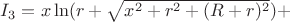 $I_3=x\ln(r+\sqrt{x^2+r^2+(R+r)^2})+$