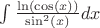 $\int {\frac {\ln(\cos(x))} {\sin^2(x)}}dx$