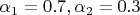 $\alpha_1 = 0.7, \alpha_2 = 0.3$