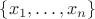 $\{ x_1, \dots , x_n \}$