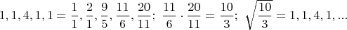 $1,1,4,1,1=\dfrac{1}{1},\dfrac{2}{1},\dfrac{9}{5},\dfrac{11}{6},\dfrac{20}{11};\ \dfrac{11}{6} \cdot \dfrac{20}{11}=\dfrac{10}{3};\ \sqrt{\dfrac{10}{3}}=1,1,4,1,...$