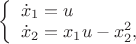 $
\left\{ \begin{array}{l}
\dot x_1 = u\\
\dot x_2 =x_1u-x_2^2,
\end{array} \right.

$