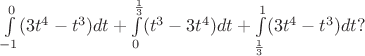 \int\limits_{-1}^0(3t^4-t^3)dt+\int\limits_0^\frac{1}{3}(t^3-3t^4)dt+\int\limits_\frac{1}{3}^1(3t^4-t^3)dt ?