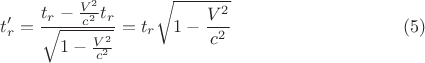 $$
t_r' = \frac {t_r-\frac {V^2}{c^2}t_r}{\sqrt{1-\frac {V^2}{c^2}}} = t_r\sqrt{1-\frac{V^2}{c^2}} \eqno(5)
$$