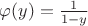 $\varphi(y)=\frac{1}{1-y}$