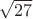 $\sqrt {27}$