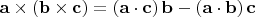 $${\mathbf{a}} \times \left( {{\mathbf{b}} \times {\mathbf{c}}} \right) = \left( {{\mathbf{a}} \cdot {\mathbf{c}}} \right){\mathbf{b}} - \left( {{\mathbf{a}} \cdot {\mathbf{b}}} \right){\mathbf{c}}$$