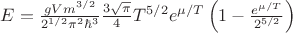 $ E = \frac{g V m^{3/2}}{2^{1/2} \pi^2 \hbar^3} \frac{3 \sqrt{\pi}}{4} T^{5/2} e^{\mu / T} \left( 1 - \frac{e^{\mu / T}}{2^{5/2}} \right)$