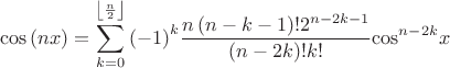 $$\cos \left( nx \right)=\sum\limits_{k=0}^{\left\lfloor \frac{n}{2} \right\rfloor}{{{\left( -1 \right)}^{k}}\frac{n\left( n-k-1 \right)!{{2}^{n-2k-1}}}{\left( n-2k \right)!k!}{{\cos }^{n-2k}}x}$$
