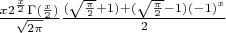 $ {x 2 ^ {x \over 2} \Gamma({x \over 2}) \over {\sqrt{2 \pi}}} {{(\sqrt{\pi \over 2} +1) + (\sqrt{\pi \over 2} -1)(-1)^x} \over 2 $