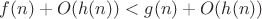 $f(n)+O(h(n))< g(n)+O(h(n))$