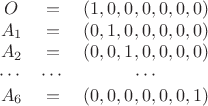 $$
\begin{array}{сcc}
O &=& (1,0,0,0,0,0,0) \\
A_1 &=& (0,1,0,0,0,0,0) \\
A_2 &=& (0,0,1,0,0,0,0) \\
\cdots & \cdots & \cdots \\
A_6 &=& (0,0,0,0,0,0,1)
\end{array}
$$