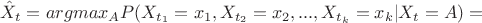 $$ \hat{X}_{t}=argmax_{A}{P(X_{t_{1}}=x_{1},X_{t_{2}}=x_{2},...,X_{t_{k}}=x_{k}| X_{t}=A)}= $$