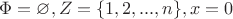 $\Phi = \varnothing, Z = \{1, 2, ..., n\}, x = 0$