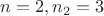 $n = 2, n_2 = 3$