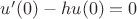 $u'(0)-hu(0)=0$