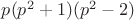 $p(p^2+1)(p^2-2)$