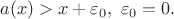 $$a(x)>x+\varepsilon_0,\ \varepsilon_0=0.$$