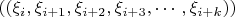 $((\xi_i,\xi_{i+1},\xi_{i+2},\xi_{i+3},\cdots,\xi_{i+k}))$