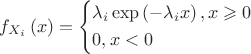 $\[{f_{{X_i}}}\left( x \right) = \left\{ \begin{gathered}
  {\lambda _i}\exp \left( { - {\lambda _i}x} \right),x \geqslant 0 \hfill \\
  0,x < 0 \hfill \\ 
\end{gathered}  \right.\]
$