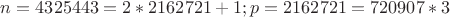 $n = 4325443 = 2 * 2162721 +1; p = 2162721 = 720907 * 3$
