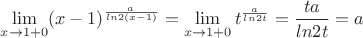 $$\lim\limits_{x \to 1+0} (x-1)^{\frac{ a }{ ln2(x-1) } }=\lim\limits_{x \to 1+0} t^{\frac{a}{ln2t}}=\frac{ta}{ln2t}=a$
