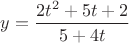 $y=\dfrac{2t^2+5t+2}{5+4t}$