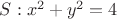 $S: x^2+y^2=4$