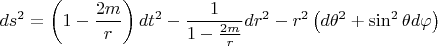 $$\[
ds^2  = \left( {1 - \frac{{2m}}
{r}} \right)dt^2  - \frac{1}
{{1 - \frac{{2m}}
{r}}}dr^2  - r^2 \left( {d\theta ^2  + \sin ^2 \theta d\varphi } \right)
\]
$$