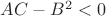 $AC-B^2<0$