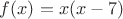 $f(x)=x(x-7)  $