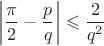 $$
\left |\frac{\pi}{ 2} - \frac{p}{q} \right | \leqslant \frac{2}{q^2}
$$