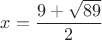 $x=\dfrac{9+\sqrt{89}}{2}$