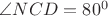 $\angle NCD = 80^0 $
