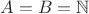$A = B = \mathbb N$