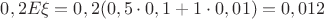 $0,2E\xi =0,2(0,5\cdot 0,1 + 1\cdot 0,01)=0,012$