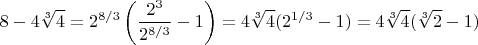 $$8 - 4\sqrt[3]{4} = 2^{8/3} \left( \frac{2^3}{2^{8/3}} - 1 \right) = 4\sqrt[3]{4} (2^{1/3} - 1) = 4\sqrt[3]{4} (\sqrt[3]{2} - 1)$$