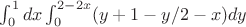 $\int^1_0dx\int^{2-2x}_0(y+1-y/2-x)dy$