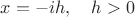 $x=-ih,\quad h>0$