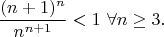 $$\frac{(n+1)^n}{n^{n+1}} < 1 \ \forall n \geq 3. $$