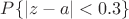 $P\{|z-a|<0.3\}$