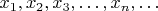 $x_1,x_2,x_3,\ldots,x_n,\ldots$
