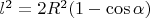$\[l^2  = 2R^2 (1 - \cos \alpha )\]$